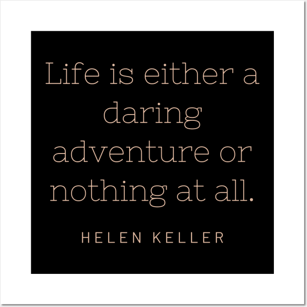 "Life is either a daring adventure or nothing at all." - Helen Keller Wall Art by SnugFarm